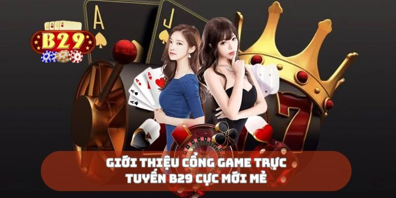 Giới thiệu cổng game trực tuyến B29 cực mới mẻ