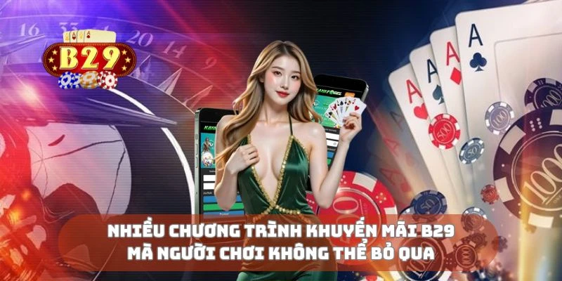 Nhiều chương trình khuyến mãi B29 mà người chơi không thể bỏ qua