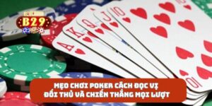 Mẹo chơi poker cách đọc vị đối thủ và chiến thắng mọi lượt