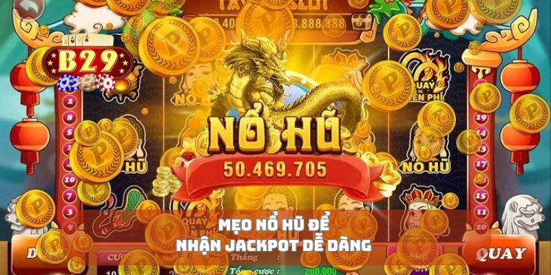 Mẹo nổ hũ để nhận jackpot dễ dàng