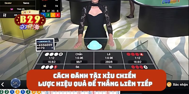 Cách Đánh Tài Xỉu Chiến Lược Hiệu Quả Để Thắng Liên Tiếp