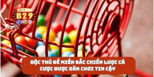 Độc Thủ Đề Miền Bắc Chiến Lược Cá Cược Được Dân Chơi Tin Cậy