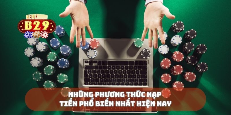 Những phương thức nạp tiền phổ biến nhất hiện nay