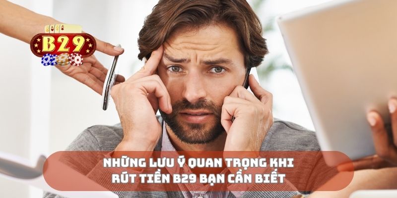 Những lưu ý quan trọng khi rút tiền B29 bạn cần biết