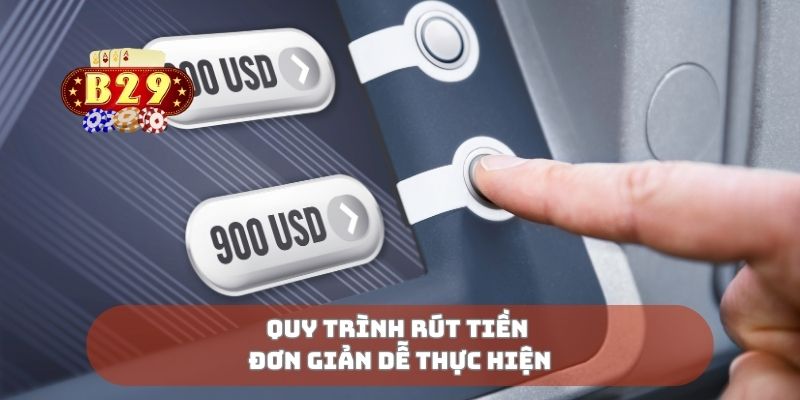 Quy trình rút tiền đơn giản dễ thực hiện