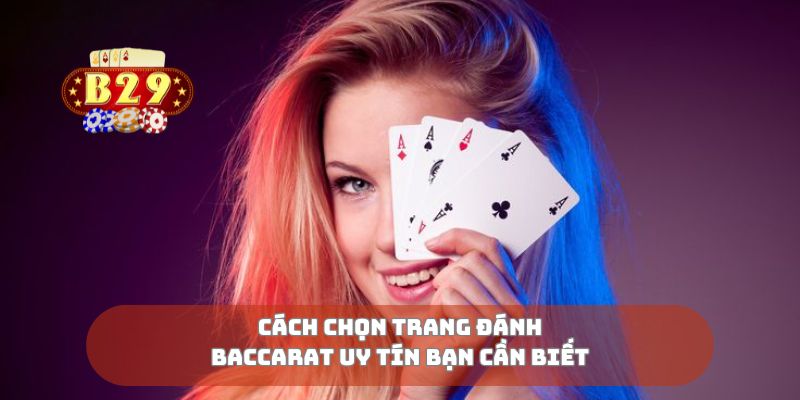 Cách chọn trang đánh baccarat uy tín bạn cần biết