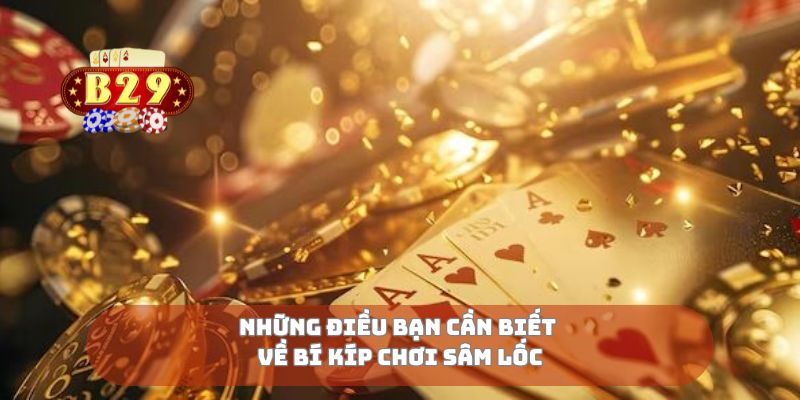 Những điều bạn cần biết về bí kíp chơi sâm lốc