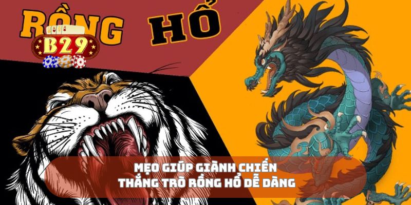 Mẹo giúp giành chiến thắng trò rồng hổ dễ dàng